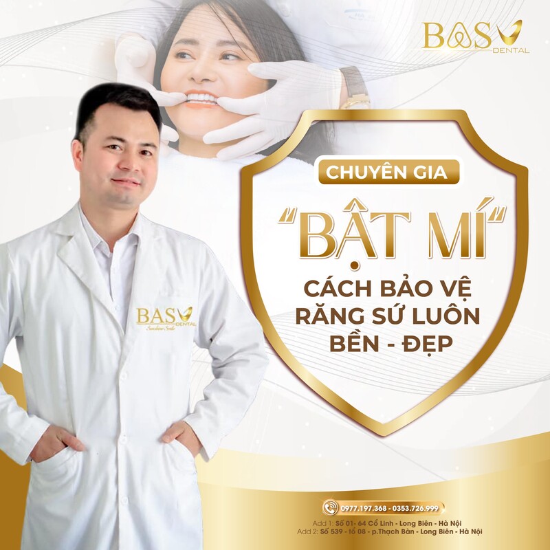 CHUYÊN GIA BAS DENTAL “BẬT MÍ” CÁCH BẢO VỆ RĂNG SỨ LUÔN BỀN - ĐẸP!